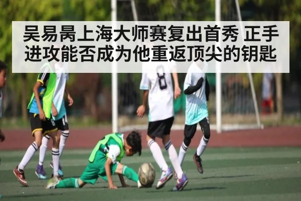 吴易昺上海大师赛复出首秀 正手进攻能否成为他重返顶尖的钥匙